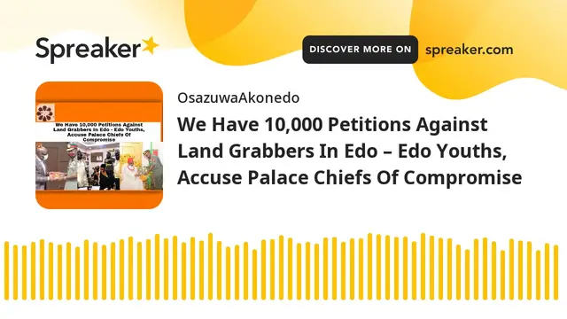 Video thumbnail for We Have 10,000 Petitions Against Land Grabbers In Edo – Edo Youths, Accuse Palace Chiefs Of Compromi