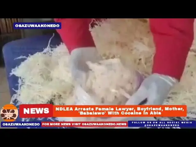 'Video thumbnail for NDLEA Arrests Female Lawyer, Boyfriend, Mother, 'Babalawo' With Cocaine In Abia ~ OsazuwaAkonedo'