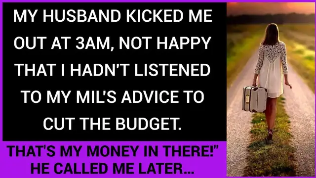 'Video thumbnail for My husband kicked me out at 3am, not happy that I hadn't listened to my MIL's to cut the budget.'