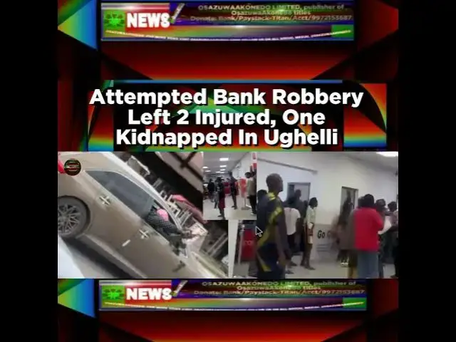 'Video thumbnail for Attempted Bank Robbery Left 2 Injured, One Kidnapped In Ughelli ~ OsazuwaAkonedo'