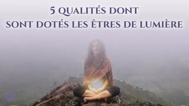Video thumbnail for ☯ 5 QUALITÉS DONT SONT DOTÉS LES ÊTRES DE LUMIÈRE