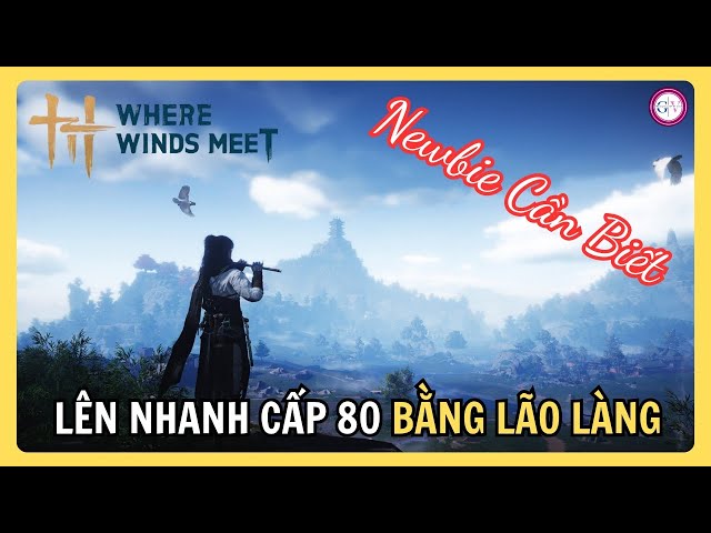 Video thumbnail for Where Winds Meet Cho Newbie  | Lộ Trình Lên Cấp 80 Chuẩn Nhất | Không Kẹt Cấp Không, Phí Tài Nguyên