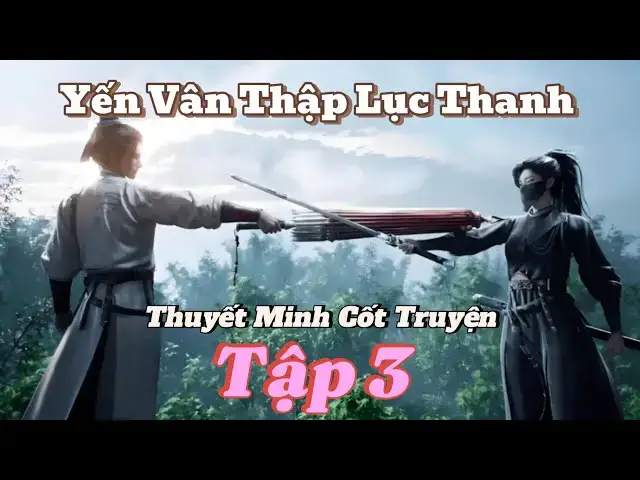 Video thumbnail for Cốt truyện Yến Vân Thập Lục Thanh (Thuyết Minh) Tập 3