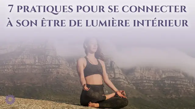 Video thumbnail for ☯ 7 PRATIQUES POUR SE CONNECTER À SON ÊTRE DE LUMIÈRE INTÉRIEUR