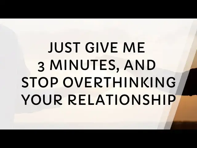 Video thumbnail for Give Me Just 3 Minutes, You’ll Stop Overthinking Your Relationship
