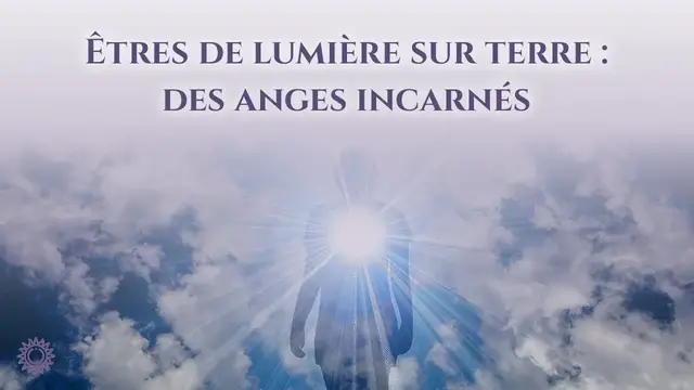 Video thumbnail for ☯ ÊTRES DE LUMIÈRE SUR TERRE : DES ANGES INCARNÉS