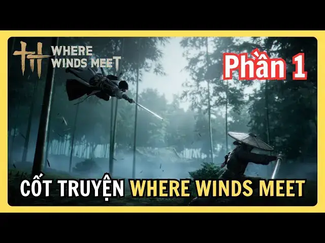 Video thumbnail for (Phần 1) Cốt Truyện Chính Tuyến Where Winds Meet – Hành Trình Yến Thập Lục