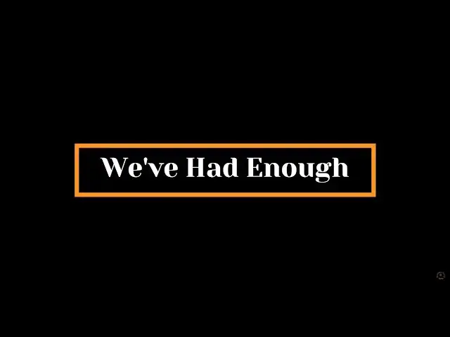 Video thumbnail for We've Had Enough
