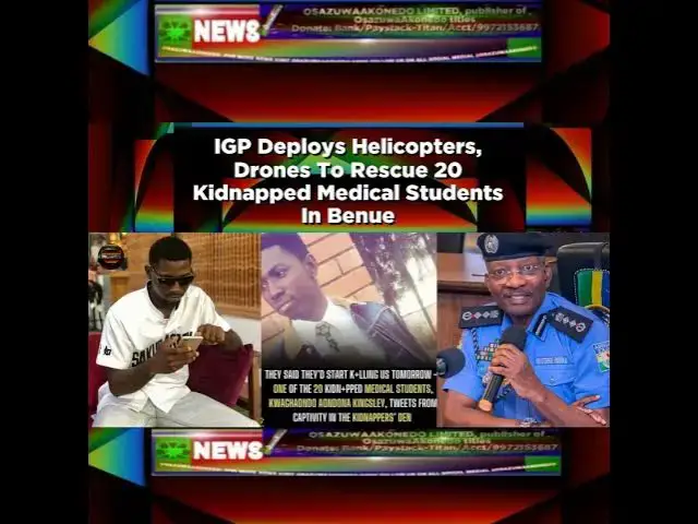 Video thumbnail for IGP Deploys Helicopters, Drones To Rescue 20 Kidnapped Medical Students In Benue ~ OsazuwaAkonedo