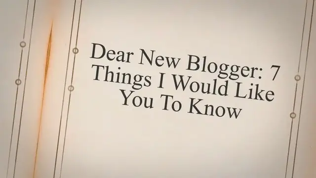 Video thumbnail for Dear New Blogger: 7 Things I Would Like You To Know