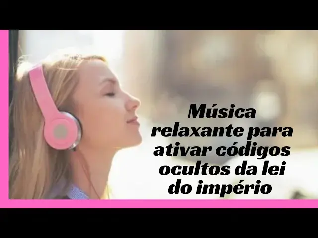 'Video thumbnail for Música relaxante para ativar códigos ocultos da lei do império'
