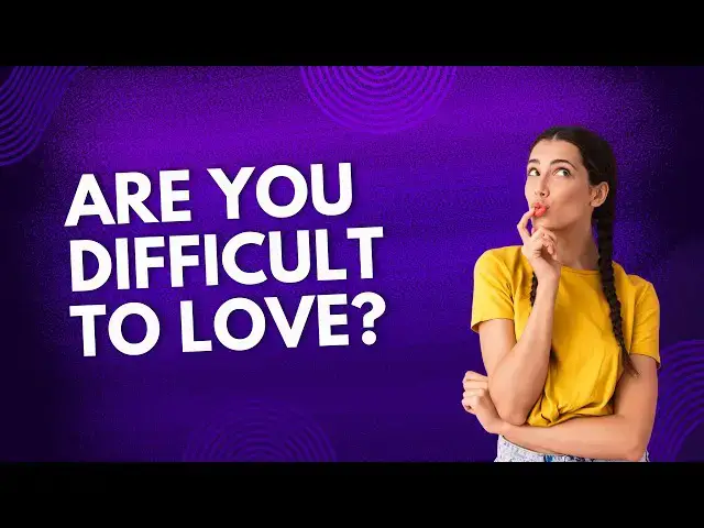 Video thumbnail for Are You Difficult to Love? The Power of Self-Awareness in Relationships
