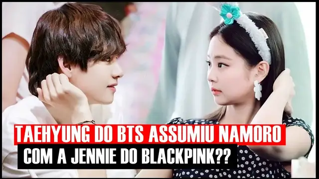 Video thumbnail for TAEHYUNG DO BTS CONFIRMOU NAMORO COM A JENNIE DO BLACKPINK??