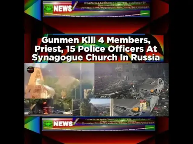 Video thumbnail for Gunmen Kill 4 Members, Priest, 15 Police Officers At Synagogue Church In Russia ~ OsazuwaAkonedo