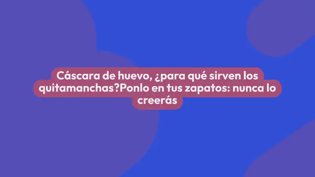 Video thumbnail for Cáscara de huevo, ¿para qué sirven los quitamanchas? Ponlo en tus zapatos: nunca lo creerás